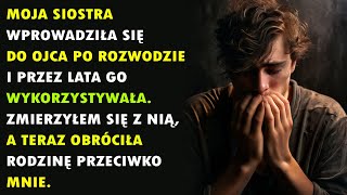 Moja Siostra Wprowadziła Się Do Ojca Po Rozwodzie I Przez Lata Go Wykorzystywała. Zmierzyłem Się....