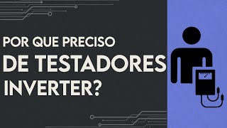 Porque preciso de TESTADORES INVERTER.