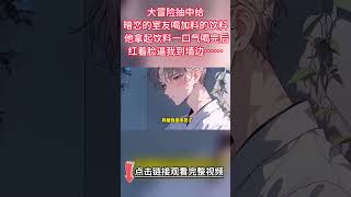 《暗戀室友卻裝直男》完結【雙男主】大冒險抽中當面給我暗戀的高冷室友喝加料的飲料。他拿起飲料一口氣喝完後。紅著臉逼我到墻邊：你給我喝的什麽？我好熱。沒聽說鹽也有這個功效啊！ #雙男主 #故事 #bl