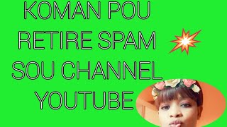 #koman pou retire spam sou Channel  youtube