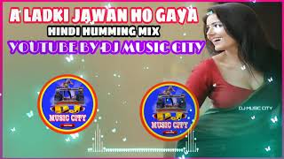 A LADKI JAWAN HO GAYA DJ VIBRATION MIX || 3 STEP HUMMING MIX || YOUTUBE BY DJ MUSIC CITY❤❤❤❤❤