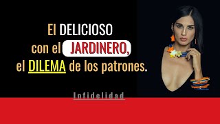 El DELICIOSO con el JARDINERO el dilema de los patrones 💔Relatos de infidelidad😥