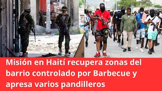 Misión en Haití recupera zonas del barrio controlado por  Barbecue y apresa varios pandilleros