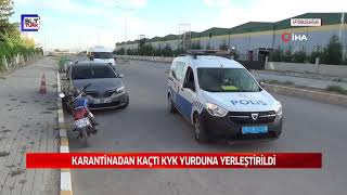 KARANTİNADAN KAÇTI KYK YURDUNA YERLEŞTİRİLDİ