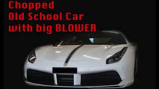 CHOPPED OLD SCHOOL CAR WITH A BIG BLOWER!!! FERRARI 488 GTB