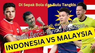 Adu Trofi, Medali, Capaian Indonesia-Malaysia di Sepak Bola dan Bulu Tangkis, Rivalitas Benci-Rindu