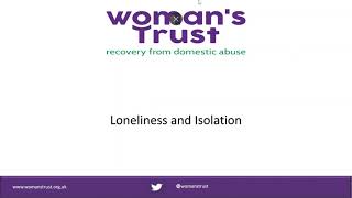 Loneliness and Isolation - Woman's Trust - Coping w/Domestic Abuse Webinar Series