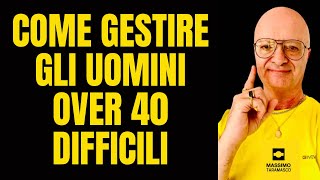 COME GESTIRE GLI UOMINI OVER 40 DIFFICILI