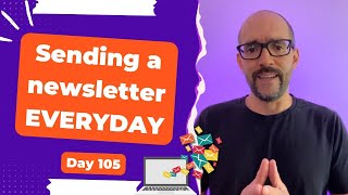 Sending a newsletter everyday - Day 105 Diary of a Digital Entrepreneur (traveler)