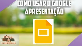 COMO USAR O GOOGLE APRESENTAÇÃO (GOOGLE SLIDE)