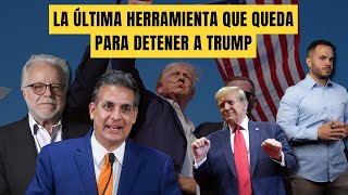 LA ÚLTIMA HERRAMIENTA QUE QUEDA PARA DETENER A TRUMP