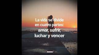 La vida se divide en cuatro partes: Amar, sufrir, luchar y vencer.  🤗