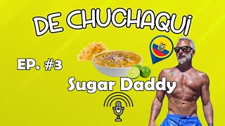 De Chuchaqui - Sugar Daddy Episodio #3