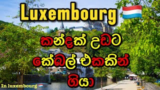 මම ජර්මනියට ඇවිත් පහුවදාම luxembourg රටට ගියා 🇱🇺 |කන්දක් උඩට කේබල් එකේ යමුද අපිත් එක්ක | #luxembourg