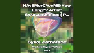 HAvEMerCYonME/HowLong?? Artist:SykoLeathaface Prod.Don’tPanic (PouRoutMySOuL) MixedBySyKoi1