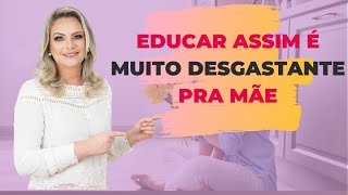 Educar um filho dessa maneira é muito desgastante pra mãe