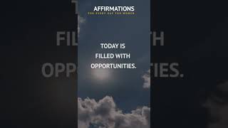 Today is filled with opportunities. Affirmations, meditations.