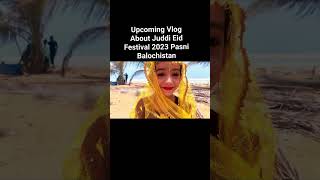 Upcoming Vlog About Juddi Eid Festival 2023 Pasni Balochistan