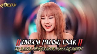 DUGEM PALING ENAK‼️ DJ BATAS SENJA NEW DJ DEFU 2024