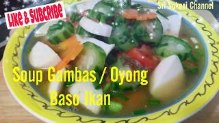 Resep / Cara Masak """" Soup Gambas / Oyong Baso Ikan """"