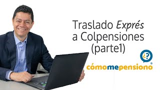 Traslado Exprés a Colpensiones (Parte 1)