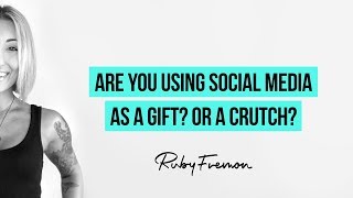 Are You Using Social Media as a Gift? or a Crutch?