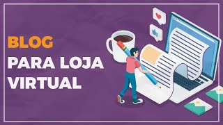 Por que fazer um blog para a sua loja virtual?