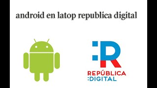 mira como puede  tener android en una latop republica digital