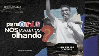 Para Onde Nós Estamos Olhando l Pr. Felipe Oliveira