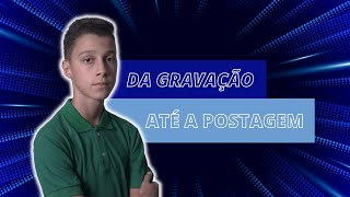 Quais os passos da gravação de um vídeo até a sua postagem?