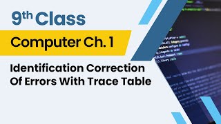 9th Class Computer Science Chapter1-9 Computer Ch1- Identification Correction Of Errors Trace Table