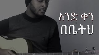 እንድ ቀን በቤትህ ( Dawit Getachew Amharic acoustic song cover ) - by Me