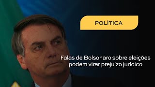 Falas de Bolsonaro sobre eleições podem virar prejuízo jurídico