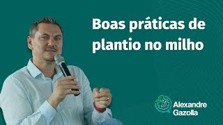 Alexandre Gazolla | Boas Práticas de Plantio no Milho