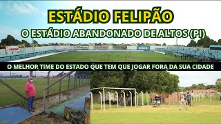 FELIPÃO: A história do estádio abandonado de Altos no Piauí | Negligência e briga politica.