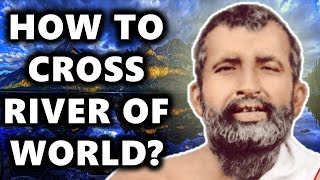 How To Cross River of the World  By Sri Ramakrishna   God alone is Real & All Else is Illusion