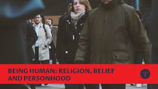 Being Human: Religion, Belief and Personhood