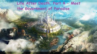 Life After Death, Part 4 - Meet the Government of Paradise