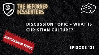 Episode 131: Discussion Topic – What is Christian Culture?