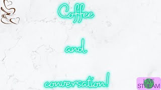 Join me for coffee and conversation as we discuss many topics