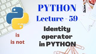 Identity Operator in PYTHON |  Lecture - 59