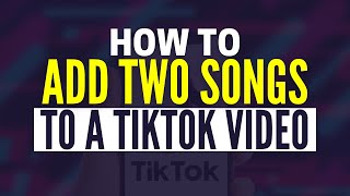 How To Add Two Songs To A TikTok Video