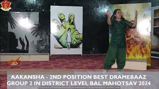 AAKANSHA || 2ND POSITION || BEST DRAMEBAAZ GROUP 2 ||  DISTRICT LEVEL BAL MAHOTSAV 2024 ||