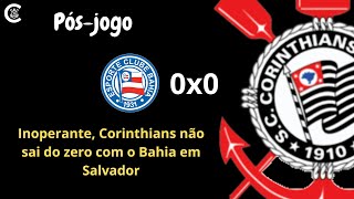 PÓS-JOGO: Bahia 0x0 CORINTHIANS