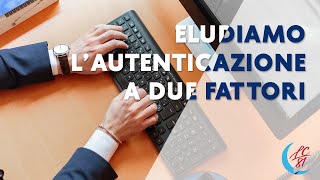 Eludiamo l'autenticazione a due fattori