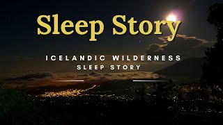 Iceland Wilderness Sleep Story  - Fall Asleep in Minutes