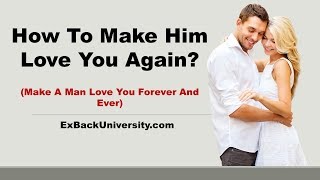 How To Make Him Love You Again (Make A Man Love You Forever And Ever)