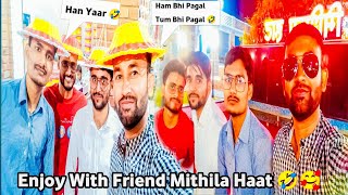 Enjoy With Friend Mithila Haat 🤣 l Doston Ke Sath Mithila Haat Mein Masti 🥰 l Chaurasiya vlogs 07