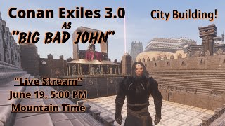 Let's Play Conan Exiles 3.0 as "Big Bad John" Live Stream!