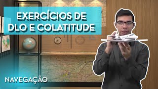 EXERCÍCIOS: DLO, COLATITUDE E ANTIMERIDIANO - NAVEGAÇÃO PP